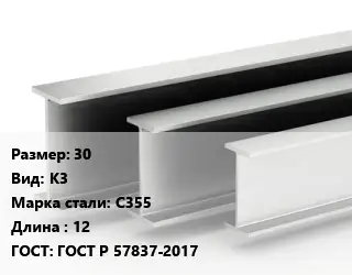 Двутавровая балка 30 К3 С355 L=12 ГОСТ: ГОСТ Р 57837-2017